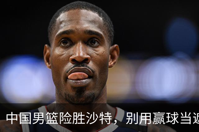 中国男篮险胜沙特，别用赢球当遮羞布，郭士强只是第二个宫鲁鸣