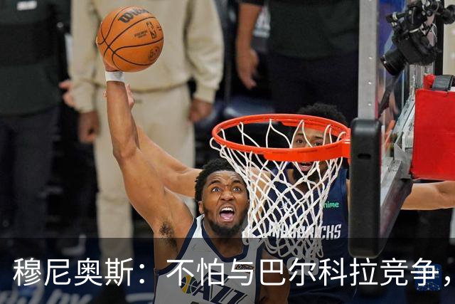 穆尼奥斯：不怕与巴尔科拉竞争，利物浦这种球队遍地世界级球员